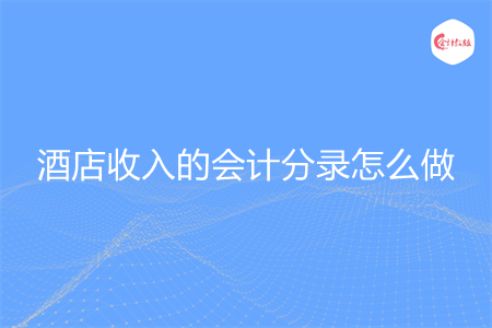 酒店收入的会计分录怎么做