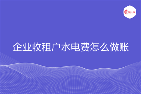 企业收租户水电费怎么做账