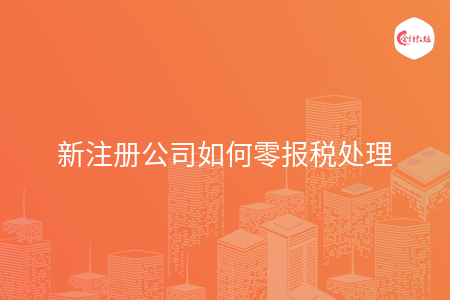 新注册公司如何零报税处理