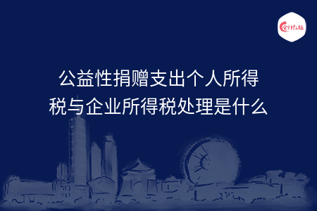 公益性捐赠支出个人所得税与企业所得税处理是什么