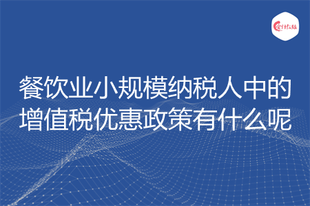 餐饮业小规模纳税人中的增值税优惠政策有什么呢