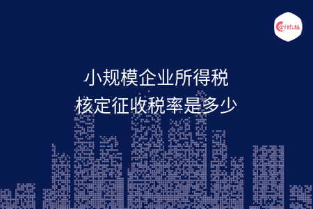 小规模企业所得税核定征收税率是多少