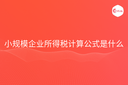 小规模企业所得税计算公式是什么