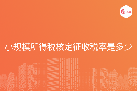 小规模所得税核定征收税率是多少 小规模所得税核定征收税率是多少