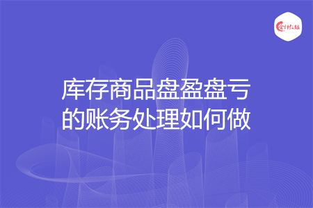库存商品盘盈盘亏的账务处理如何做