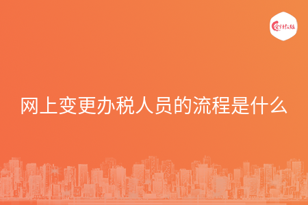 网上变更办税人员的流程是什么