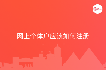 网上个体户应该如何注册