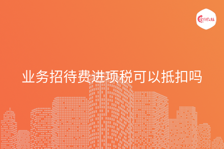业务招待费进项税可以抵扣吗