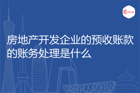 房地产开发企业的预收账款的账务处理是什么