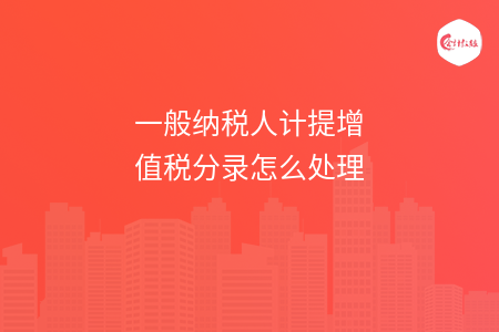 一般纳税人计提增值税分录怎么处理