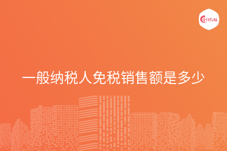 一般纳税人免税销售额是多少