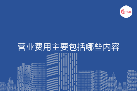 营业费用主要包括哪些内容
