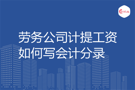 劳务公司计提工资如何写会计分录