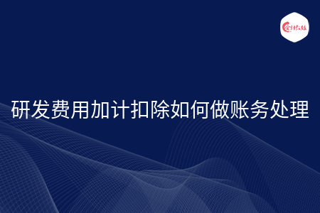 研发费用加计扣除如何做账务处