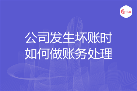 公司发生坏账时如何做账务处理