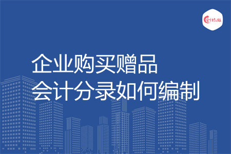 企业购买赠品会计分录如何编制