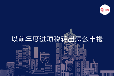 以前年度进项税转出怎么申报