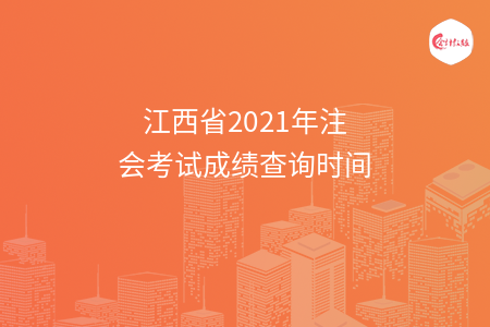 江西省2021年注會考試成績查詢時間