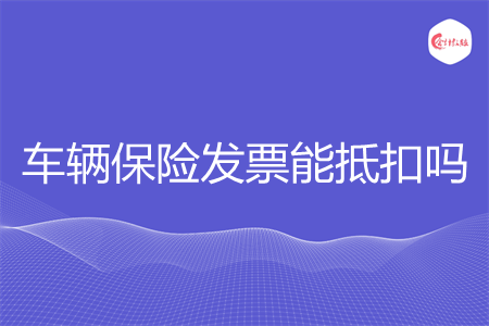 车辆保险发票能抵扣吗