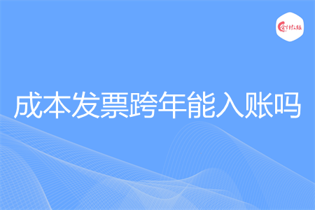 成本发票跨年能入账吗