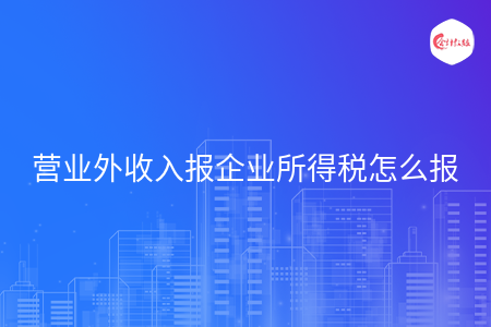 营业外收入报企业所得税怎么报