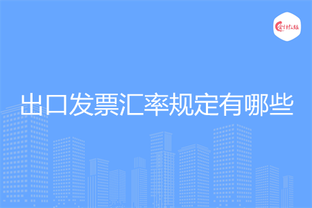 出口发票汇率规定有哪些
