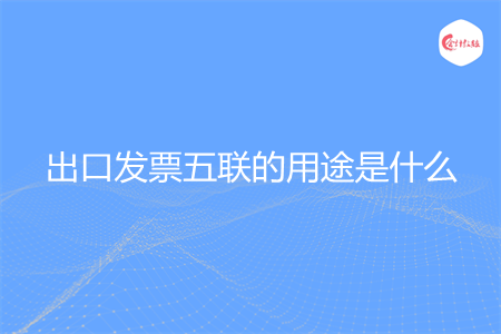 出口发票五联的用途是什么