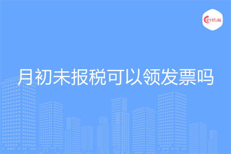月初未报税可以领发票吗