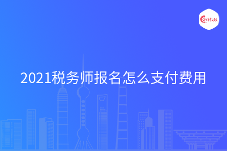 2021税务师报名怎么支付费用