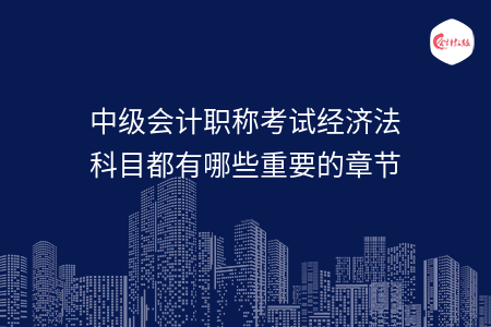 中级会计职称考试经济法科目都有哪些重要的章节