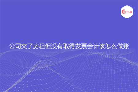 公司交了房租但没有取得发票会计该怎么做账