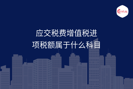 应交税费增值税进项税额属于什么科目