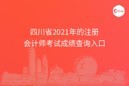 四川省2021年的注冊會計(jì)師考試成績查詢?nèi)肟? width=