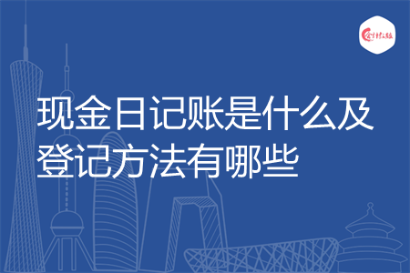 现金日记账是什么及登记方法有哪些