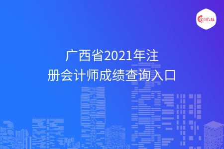 廣西省2021年注冊會計師成績查詢?nèi)肟? width=