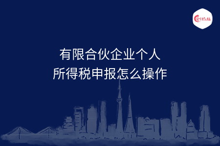 有限合伙企业个人所得税申报怎么操作