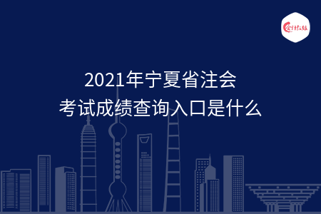 2021年寧夏省注會考試成績查詢?nèi)肟谑鞘裁? width=