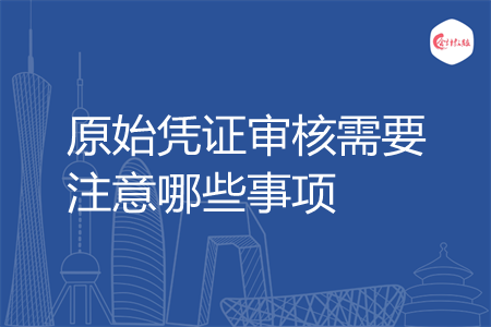 原始凭证审核需要注意哪些事项