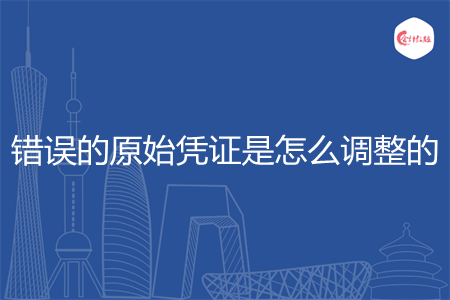 错误的原始凭证是怎么调整的
