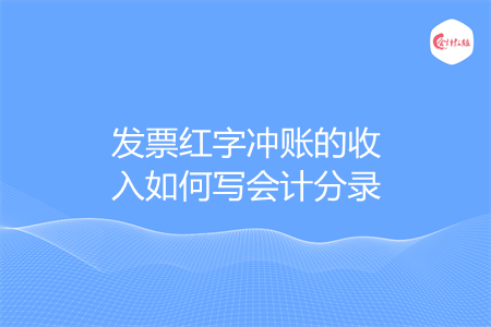 发票红字冲账的收入如何写会计分录