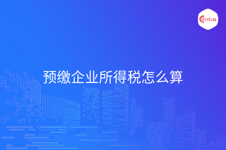 预缴企业所得税怎么算