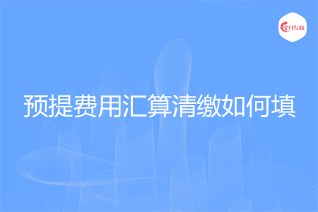 预提费用汇算清缴如何填
