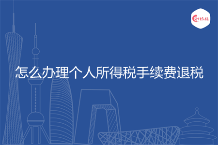 怎么办理个人所得税手续费退税