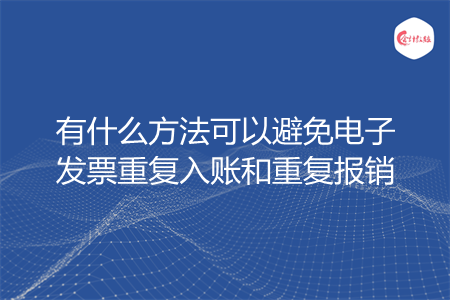 有什么方法可以避免电子发票重复入账和重复报销