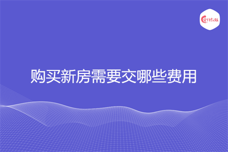 购买新房需要交哪些费用