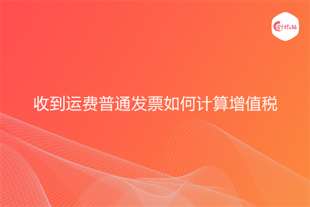 收到运费普通发票如何计算增值税
