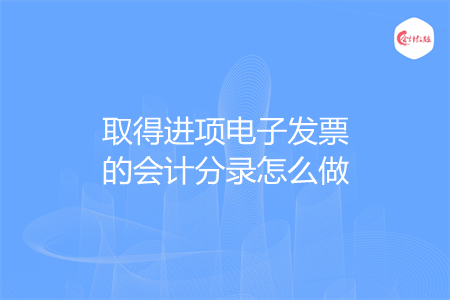 取得进项电子发票的会计分录怎么做