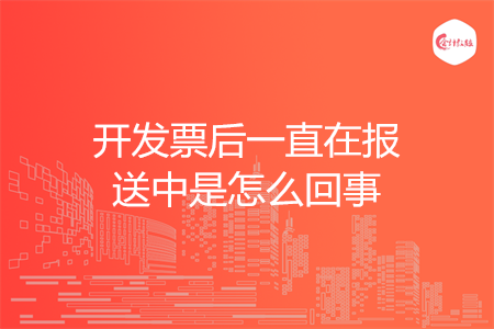 开发票后一直在报送中是怎么回事