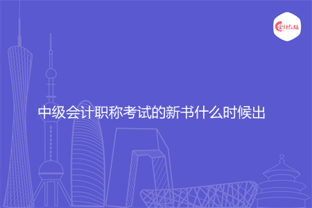 中級會計職稱考試的新書什么時候出