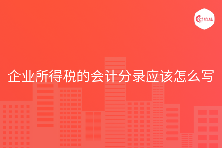 企业所得税的会计分录应该怎么写